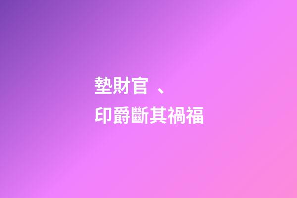 墊財官、印爵斷其禍福